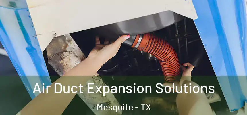 Air Duct Expansion Solutions Mesquite - TX