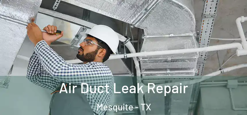 Air Duct Leak Repair Mesquite - TX