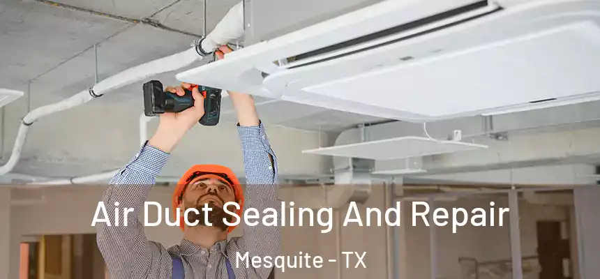 Air Duct Sealing And Repair Mesquite - TX