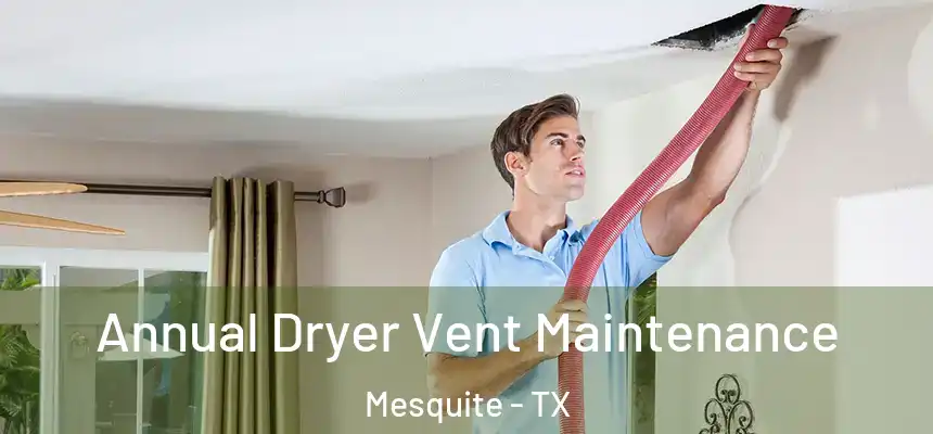Annual Dryer Vent Maintenance Mesquite - TX