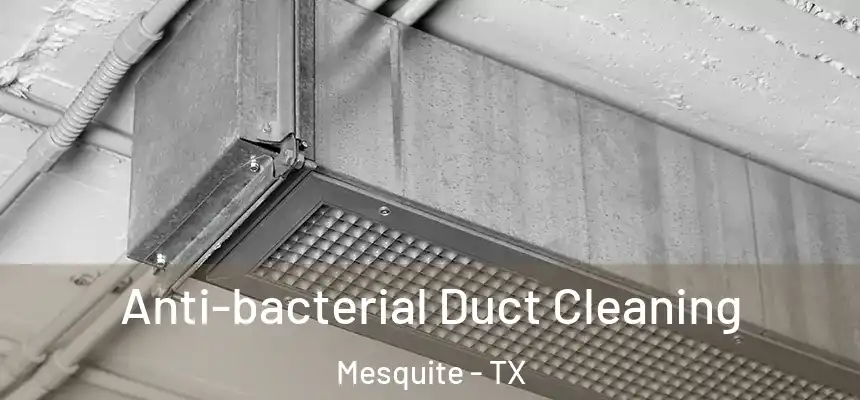 Anti-bacterial Duct Cleaning Mesquite - TX