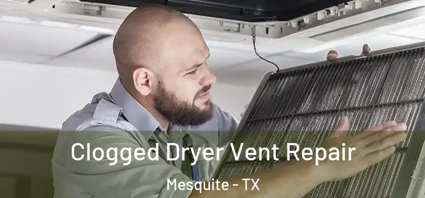 Clogged Dryer Vent Repair Mesquite - TX