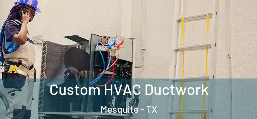 Custom HVAC Ductwork Mesquite - TX
