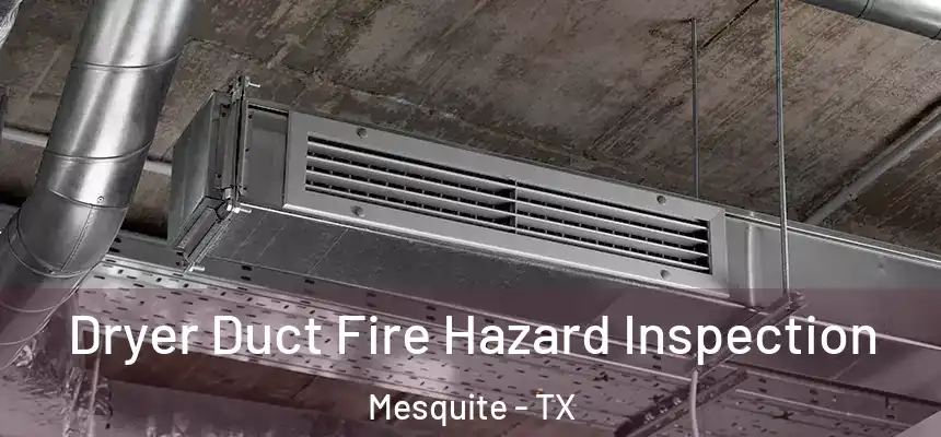 Dryer Duct Fire Hazard Inspection Mesquite - TX
