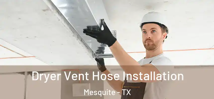 Dryer Vent Hose Installation Mesquite - TX