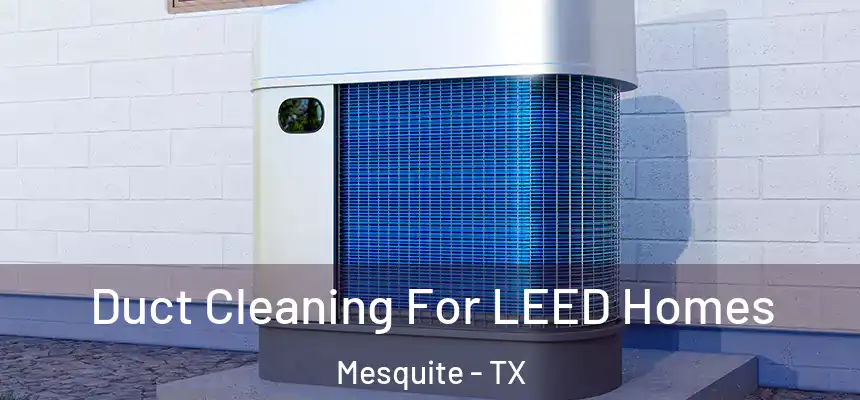 Duct Cleaning For LEED Homes Mesquite - TX