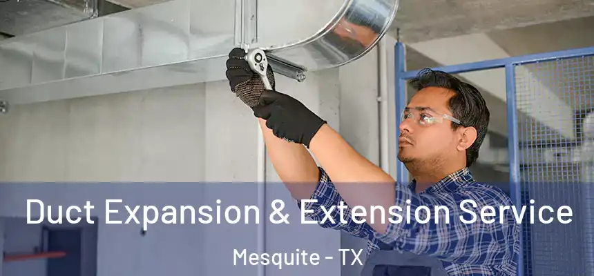 Duct Expansion & Extension Service Mesquite - TX