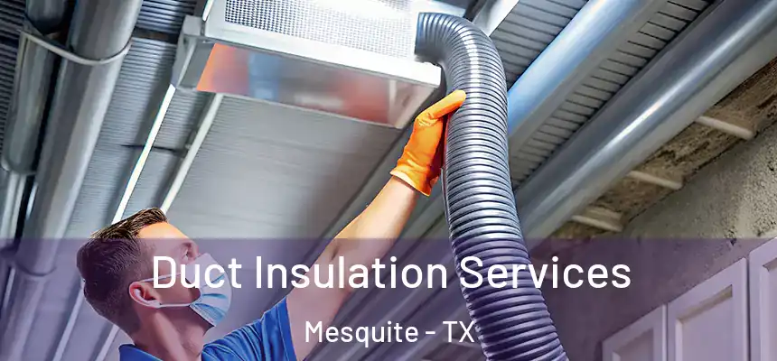 Duct Insulation Services Mesquite - TX