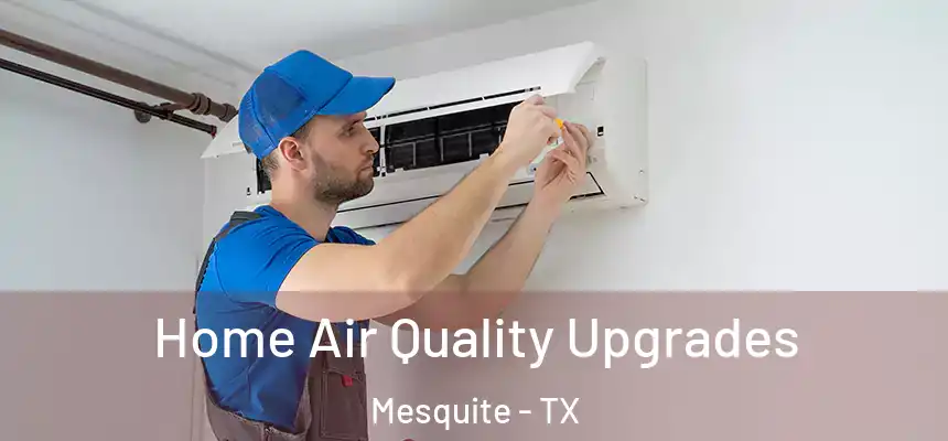 Home Air Quality Upgrades Mesquite - TX