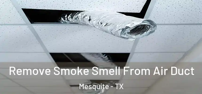 Remove Smoke Smell From Air Duct Mesquite - TX