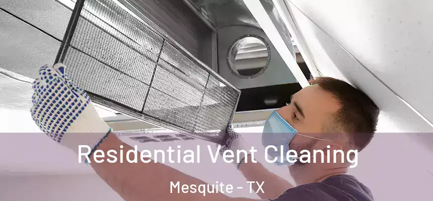 Residential Vent Cleaning Mesquite - TX