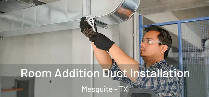 Room Addition Duct Installation Mesquite - TX