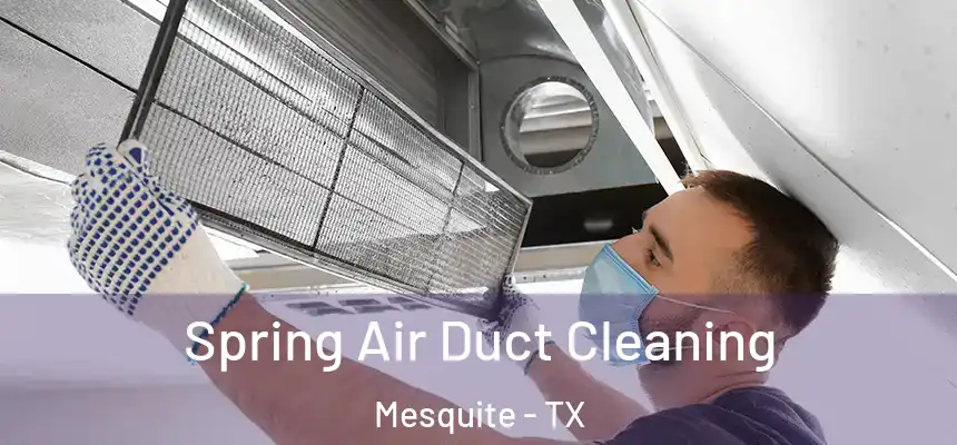Spring Air Duct Cleaning Mesquite - TX