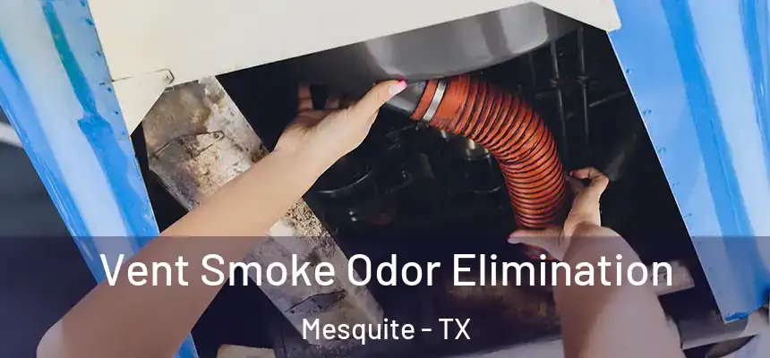Vent Smoke Odor Elimination Mesquite - TX