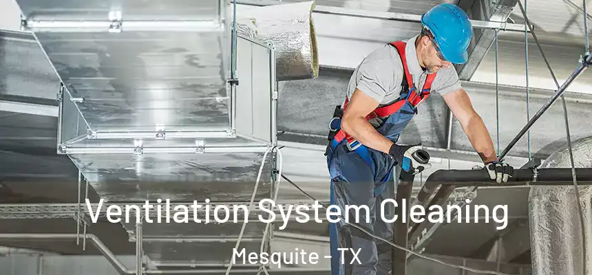 Ventilation System Cleaning Mesquite - TX