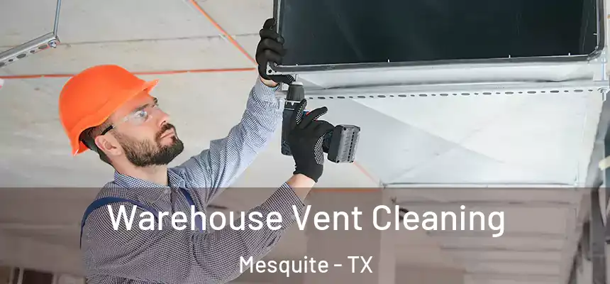 Warehouse Vent Cleaning Mesquite - TX
