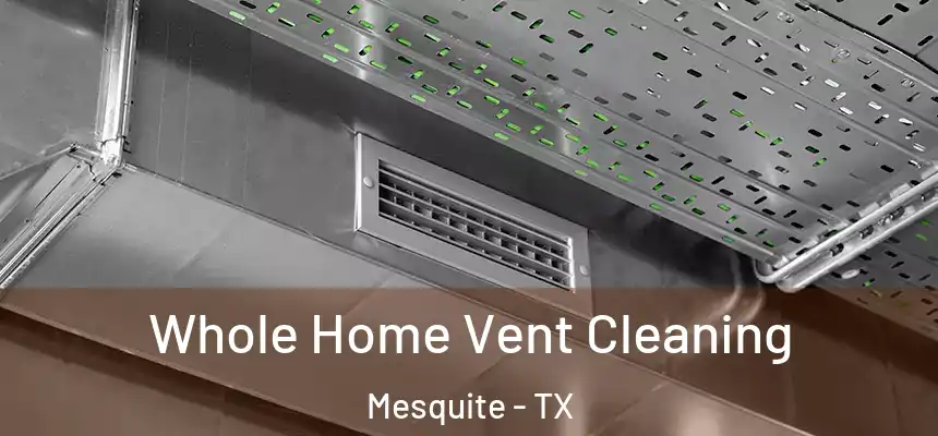 Whole Home Vent Cleaning Mesquite - TX