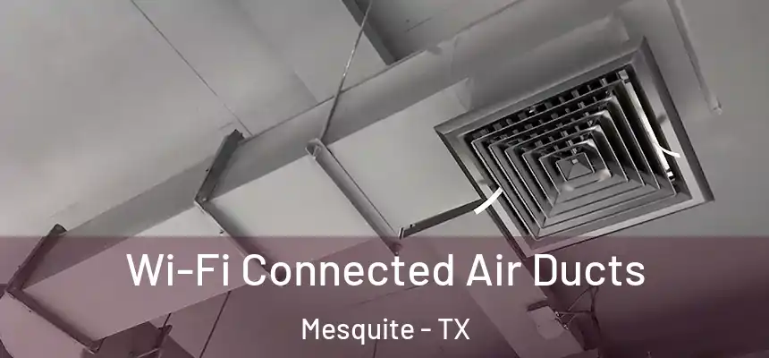Wi-Fi Connected Air Ducts Mesquite - TX